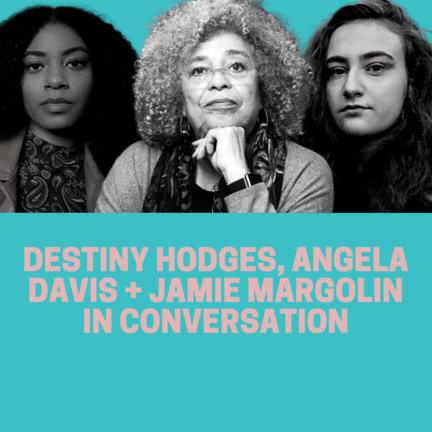 Destiny hodges, angela davis + jamie margolin in conversation